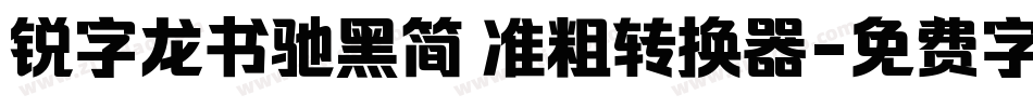 锐字龙书驰黑简 准粗转换器字体转换